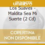 Los Suaves - Maldita Sea Mi Suerte (2 Cd) cd