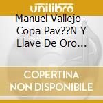 Manuel Vallejo - Copa Pav??N Y Llave De Oro Del Cante cd musicale di Manuel Vallejo