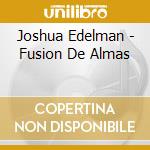 Joshua Edelman - Fusion De Almas cd