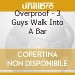 Overproof - 3 Guys Walk Into A Bar cd