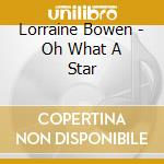 Lorraine Bowen - Oh What A Star cd