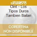 Clint - Los Tipos Duros Tambien Bailan cd