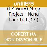 (LP Vinile) Mojo Project - Nana For Child (12') vinile