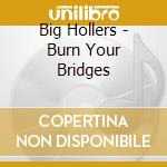 Big Hollers - Burn Your Bridges cd
