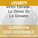 Victor Estrada - Lo Divino En Lo Grosero cd