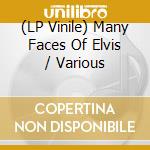 (LP Vinile) Many Faces Of Elvis / Various vinile