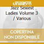 Jazz Sexiest Ladies Volume 3 / Various cd