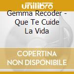 Gemma Recoder - Que Te Cuide La Vida cd musicale di Gemma Recoder