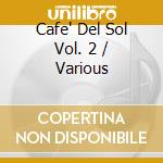 Cafe' Del Sol Vol. 2 / Various cd musicale di ARTISTI VARI