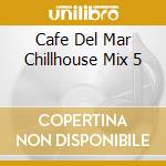 Cafe Del Mar Chillhouse Mix 5 cd