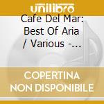 Cafe Del Mar: Best Of Aria / Various - Cafe Del Mar: Best Of Aria / Various cd musicale di ARTISTI VARI