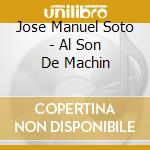 Jose Manuel Soto - Al Son De Machin cd musicale di Jose Manuel Soto