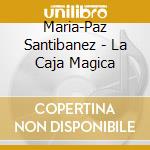 Maria-Paz Santibanez - La Caja Magica cd musicale di Maria