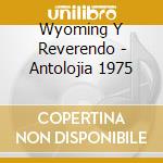 Wyoming Y Reverendo - Antolojia 1975 cd musicale di Wyoming Y Reverendo