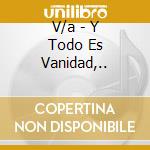 V/a - Y Todo Es Vanidad,.. cd