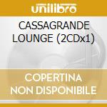 CASSAGRANDE LOUNGE (2CDx1) cd musicale di ARTISTI VARI