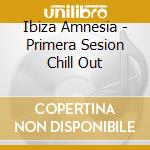 Ibiza Amnesia - Primera Sesion Chill Out cd