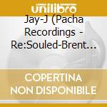Jay-J (Pacha Recordings - Re:Souled-Brent Laurence,Rhythm Slaves,Justin Michael,Linn... cd