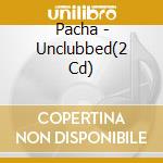 Pacha - Unclubbed(2 Cd) cd musicale di Artisti Vari