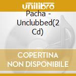 Pacha - Unclubbed(2 Cd) cd