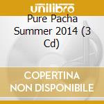Pure Pacha Summer 2014 (3 Cd) cd