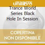 Trance World Series Black Hole In Session cd