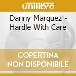 Danny Marquez - Hardle With Care cd