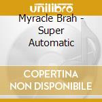 Myracle Brah - Super Automatic