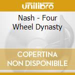 Nash - Four Wheel Dynasty cd musicale di Nash