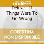 Deluxe - If Things Were To Go Wrong cd