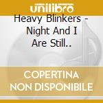 Heavy Blinkers - Night And I Are Still.. cd musicale di Heavy Blinkers