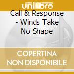 Call & Response - Winds Take No Shape cd musicale di Call & Response