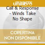 Call & Response - Winds Take No Shape cd