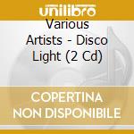 Various Artists - Disco Light (2 Cd) cd musicale di Various Artists