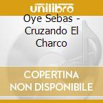 Oye Sebas - Cruzando El Charco cd