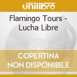 Flamingo Tours - Lucha Libre cd musicale di Flamingo Tours
