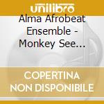 Alma Afrobeat Ensemble - Monkey See Monkey Do cd