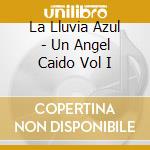 La Lluvia Azul - Un Angel Caido Vol I cd musicale di La Lluvia Azul