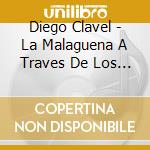 Diego Clavel - La Malaguena A Traves De Los Tiempos cd musicale di Diego Clavel
