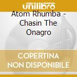 Atom Rhumba - Chasin The Onagro cd