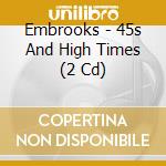 Embrooks - 45s And High Times (2 Cd) cd