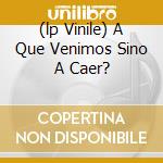 (lp Vinile) A Que Venimos Sino A Caer? cd