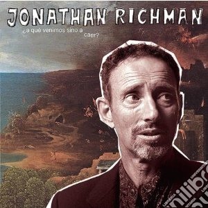 Jonathan Richman - A Que Venimos Sino A Caer? cd musicale di Jonathan Richman