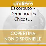 Eskorbuto - Demenciales Chicos Acelerados cd
