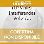 (LP Vinile) Interferencias Vol 2 / Various (2 Lp) vinile