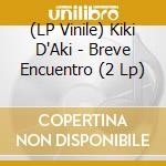 (LP Vinile) Kiki D'Aki - Breve Encuentro (2 Lp) vinile