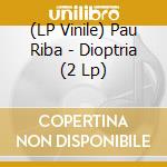 (LP Vinile) Pau Riba - Dioptria (2 Lp) vinile