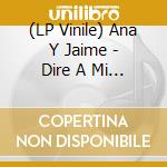 (LP Vinile) Ana Y Jaime - Dire A Mi Gente vinile