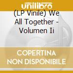 (LP Vinile) We All Together - Volumen Ii vinile