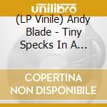 (LP Vinile) Andy Blade - Tiny Specks In A Huge Abyss vinile